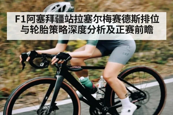 F1阿塞拜疆站拉塞尔梅赛德斯排位与轮胎策略深度分析及正赛前瞻