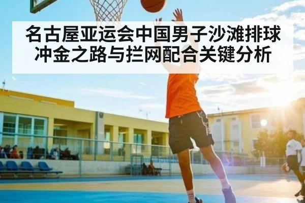名古屋亚运会中国男子沙滩排球冲金之路与拦网配合关键分析 - Leyu